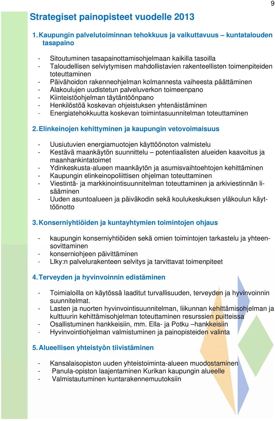 toimenpiteiden toteuttaminen - Päivähoidon rakenneohjelman kolmannesta vaiheesta päättäminen - Alakoulujen uudistetun palveluverkon toimeenpano - Kiinteistöohjelman täytäntöönpano - Henkilöstöä