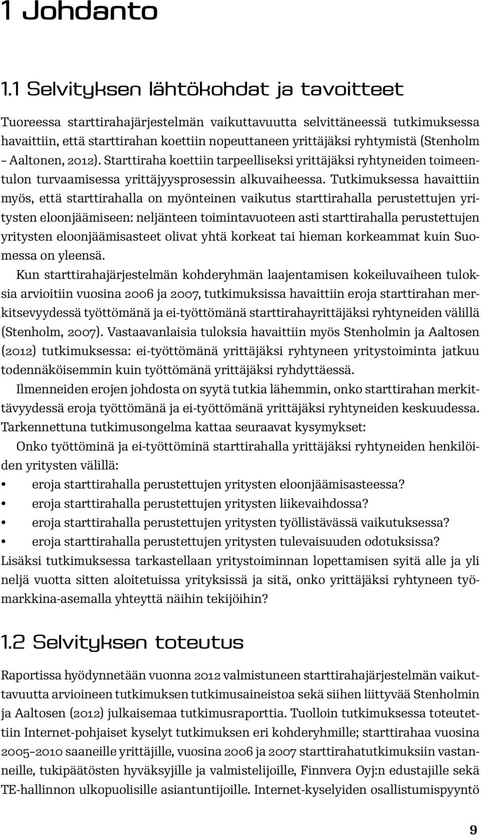 (Stenholm Aaltonen, 2012). Starttiraha koettiin tarpeelliseksi yrittäjäksi ryhtyneiden toimeentulon turvaamisessa yrittäjyysprosessin alkuvaiheessa.