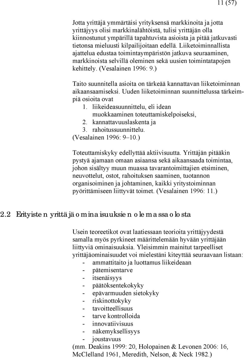 (Vesalainen 1996: 9.) Taito suunnitella asioita on tärkeää kannattavan liiketoiminnan aikaansaamiseksi. Uuden liiketoiminnan suunnittelussa tärkeim- toteuttamiskelpoiseksi, piä osioita ovat 1.