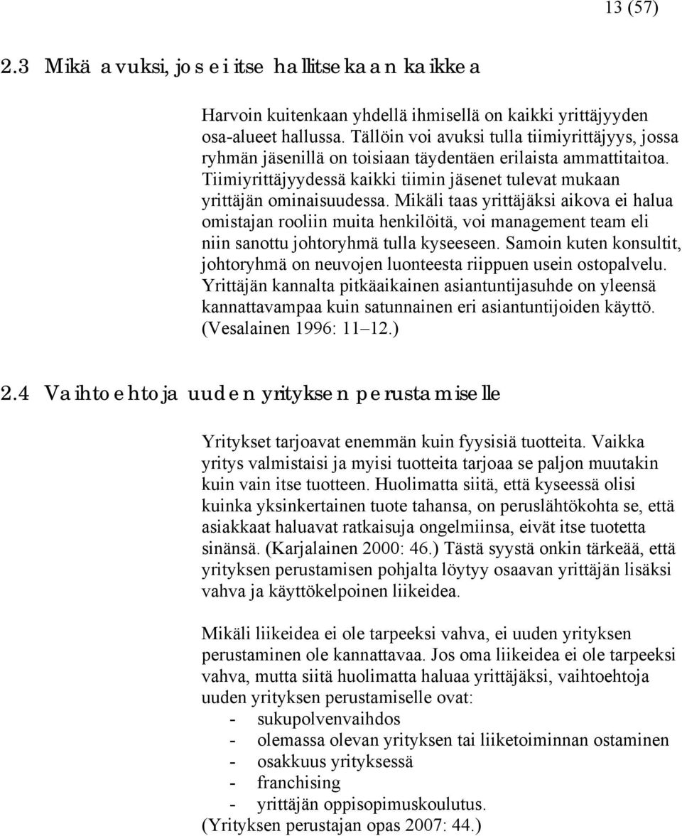 Mikäli taas yrittäjäksi aikova ei halua omistajan rooliin muita henkilöitä, voi management team eli niin sanottu johtoryhmä tulla kyseeseen.