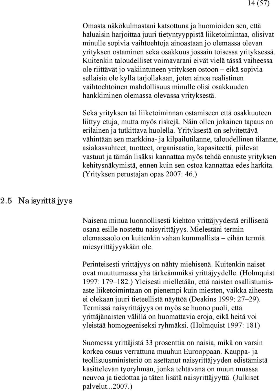 Kuitenkin taloudelliset voimavarani eivät vielä tässä vaiheessa ole riittävät jo vakiintuneen yrityksen ostoon eikä sopivia sellaisia ole kyllä tarjollakaan, joten ainoa realistinen vaihtoehtoinen