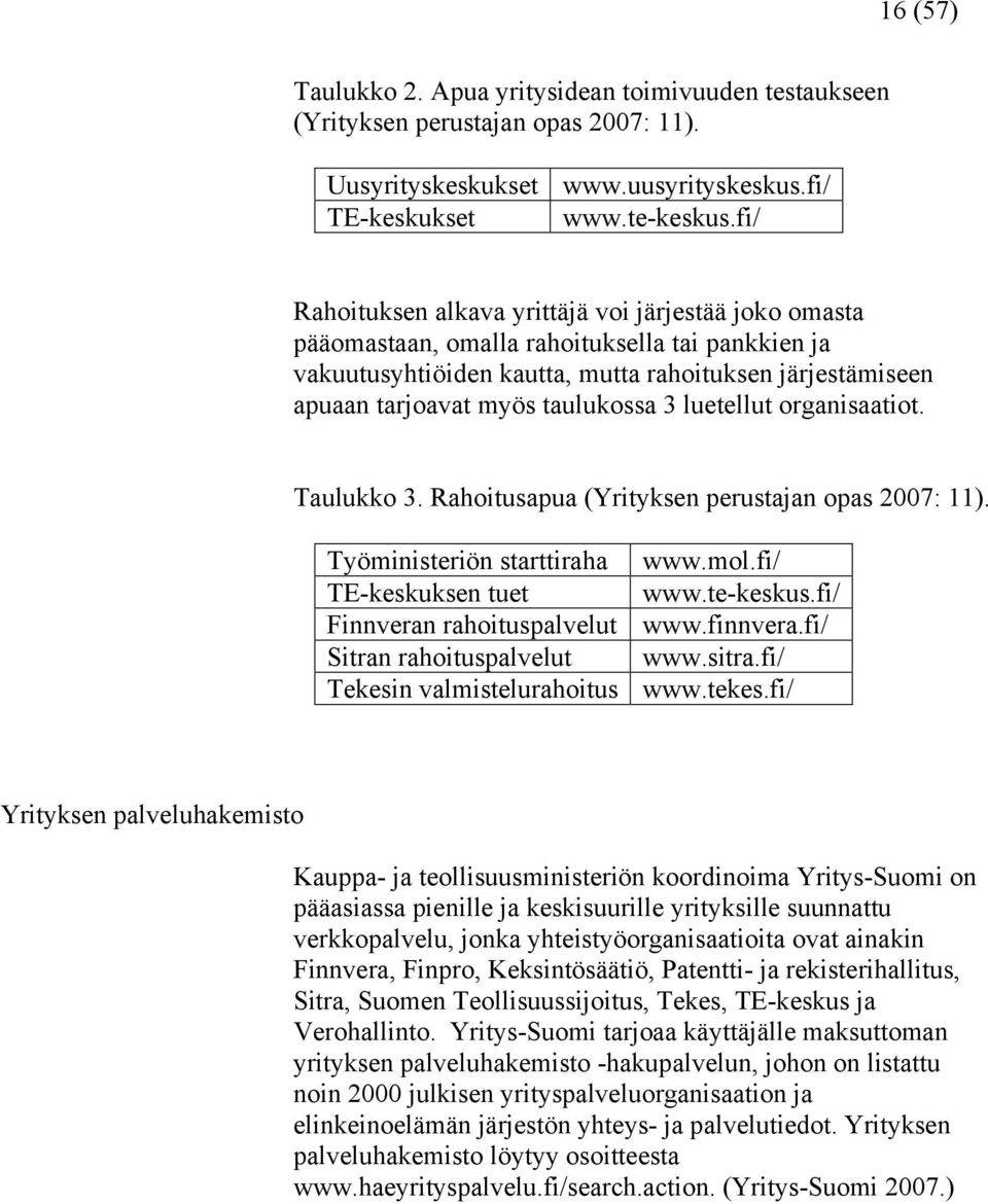 3 luetellut organisaatiot. Taulukko 3. Rahoitusapua (Yrityksen perustajan opas 2007: 11).