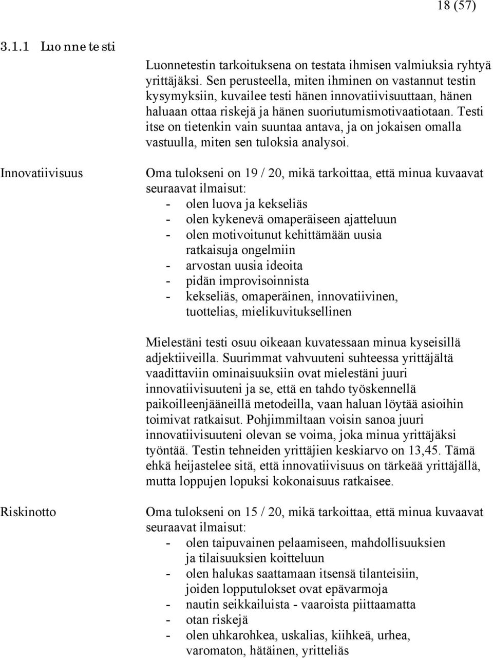 Testi itse on tietenkin vain suuntaa antava, ja on jokaisen omalla vastuulla, miten sen tuloksia analysoi.