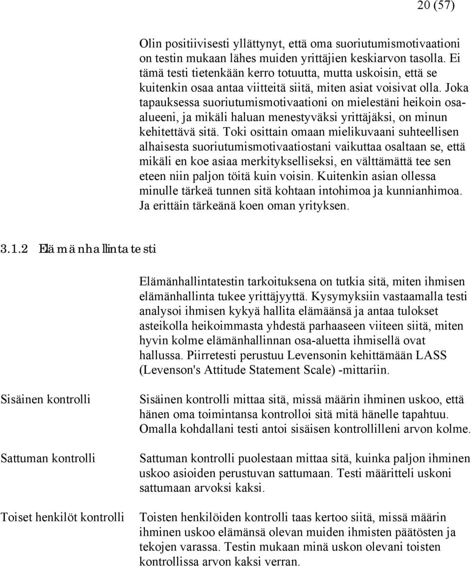 Joka tapauksessa suoriutumismotivaationi on mielestäni heikoin osaalueeni, ja mikäli haluan menestyväksi yrittäjäksi, on minun kehitettävä sitä.