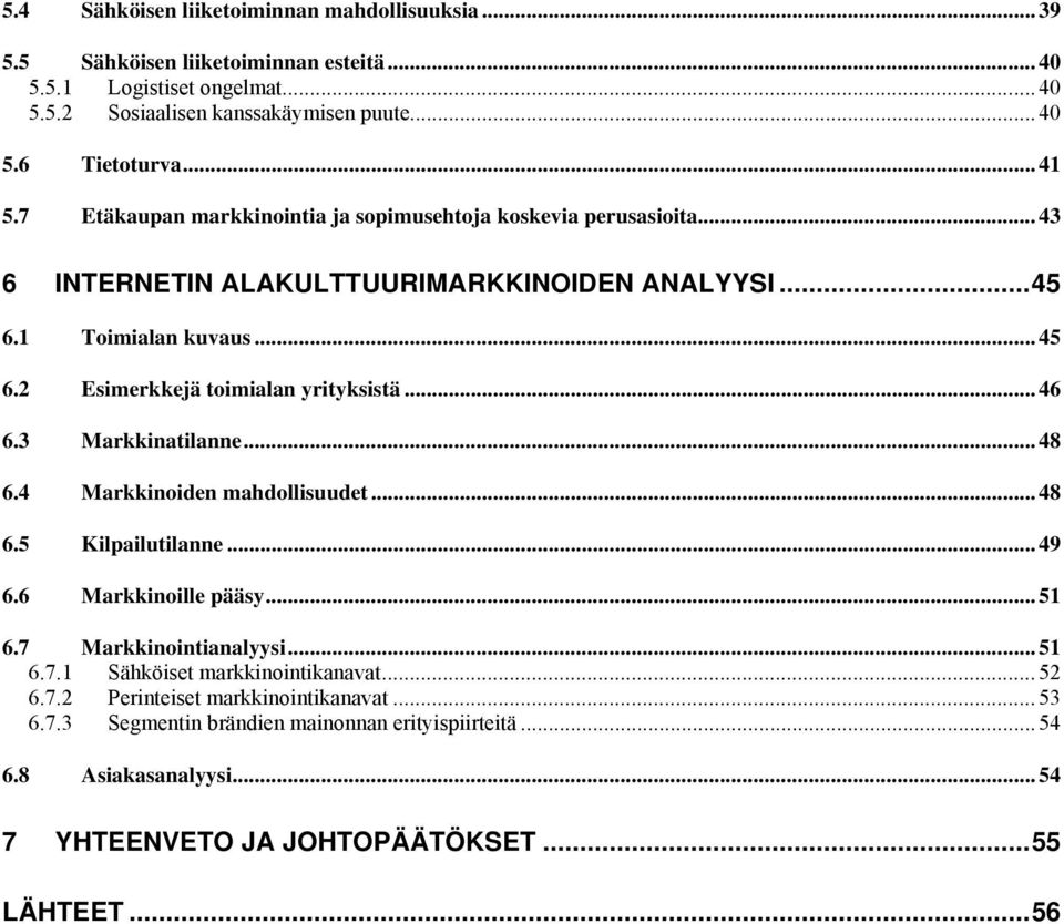 2 Esimerkkejä toimialan yrityksistä... 46 6.3 Markkinatilanne... 48 6.4 Markkinoiden mahdollisuudet... 48 6.5 Kilpailutilanne... 49 6.6 Markkinoille pääsy... 51 6.7 Markkinointianalyysi.