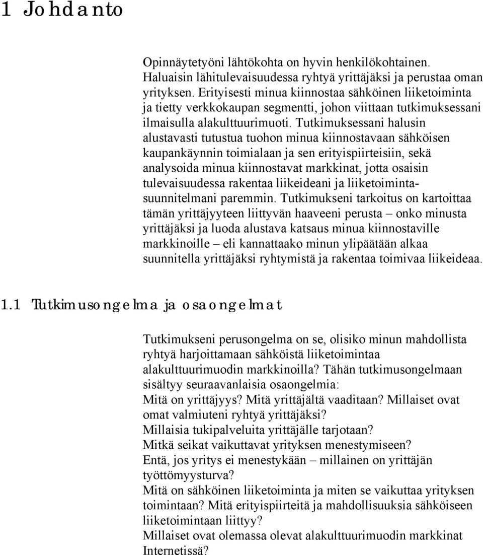 Tutkimuksessani halusin alustavasti tutustua tuohon minua kiinnostavaan sähköisen kaupankäynnin toimialaan ja sen erityispiirteisiin, sekä analysoida minua kiinnostavat markkinat, jotta osaisin