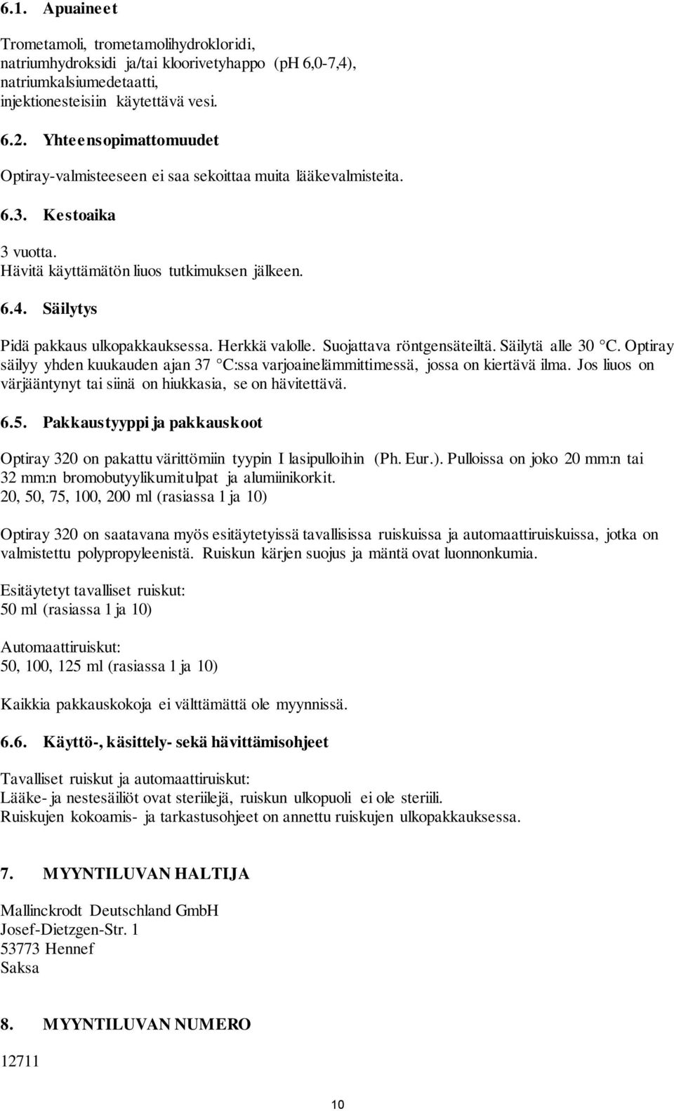 Herkkä valolle. Suojattava röntgensäteiltä. Säilytä alle 30 C. Optiray säilyy yhden kuukauden ajan 37 C:ssa varjoainelämmittimessä, jossa on kiertävä ilma.