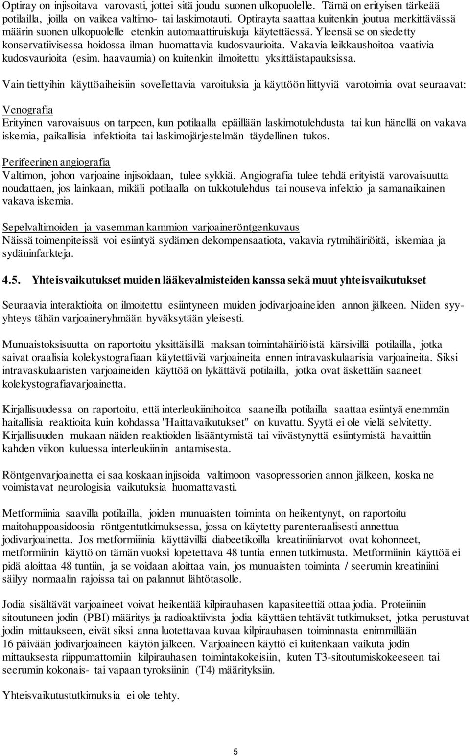 Yleensä se on siedetty konservatiivisessa hoidossa ilman huomattavia kudosvaurioita. Vakavia leikkaushoitoa vaativia kudosvaurioita (esim. haavaumia) on kuitenkin ilmoitettu yksittäistapauksissa.