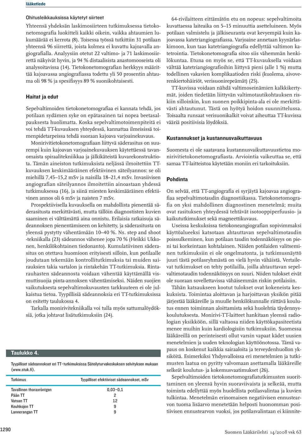 Useissa keskuksissa tietokoneangiografian sopivimmaksi käyttöalueeksi katsotaan ahtauttavan sepelvaltimotaudin poissulkeminen, kun potilaan taudin todennäköisyys on pieni tai korkeintaan kohtalainen.