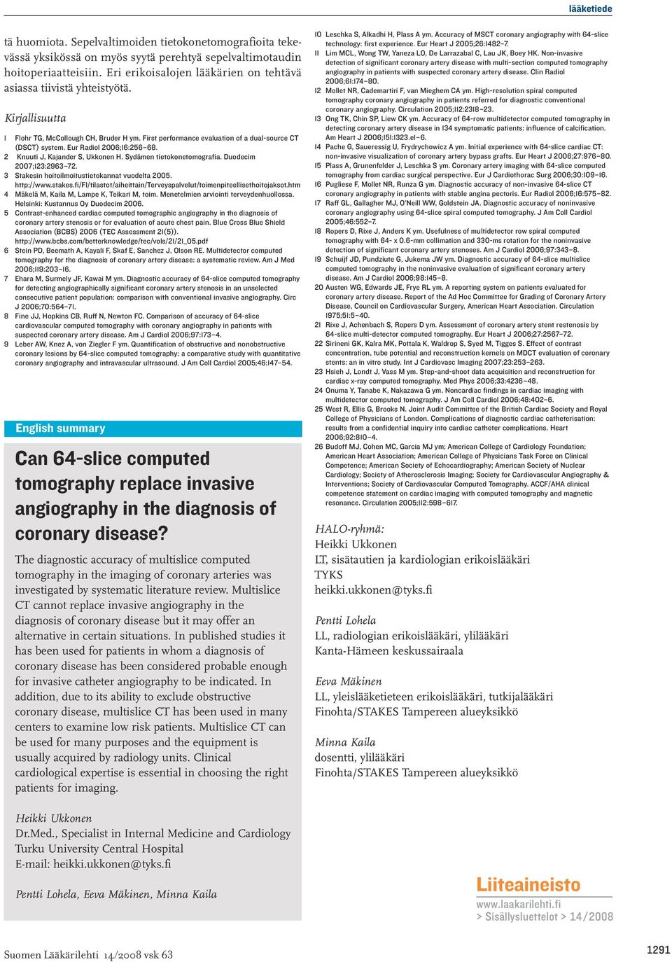 Eur Radiol 2006;16:256 68. 2 Knuuti J, Kajander S, Ukkonen H. Sydämen tietokonetomografia. Duodecim 2007;123:2963 72. 3 Stakesin hoitoilmoitustietokannat vuodelta 2005. http://www.stakes.
