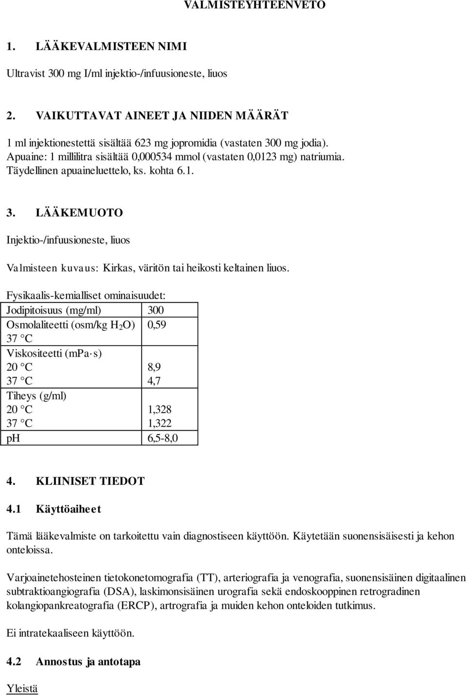 Täydellinen apuaineluettelo, ks. kohta 6.1. 3. LÄÄKEMUOTO Injektio-/infuusioneste, liuos Valmisteen kuvaus: Kirkas, väritön tai heikosti keltainen liuos.