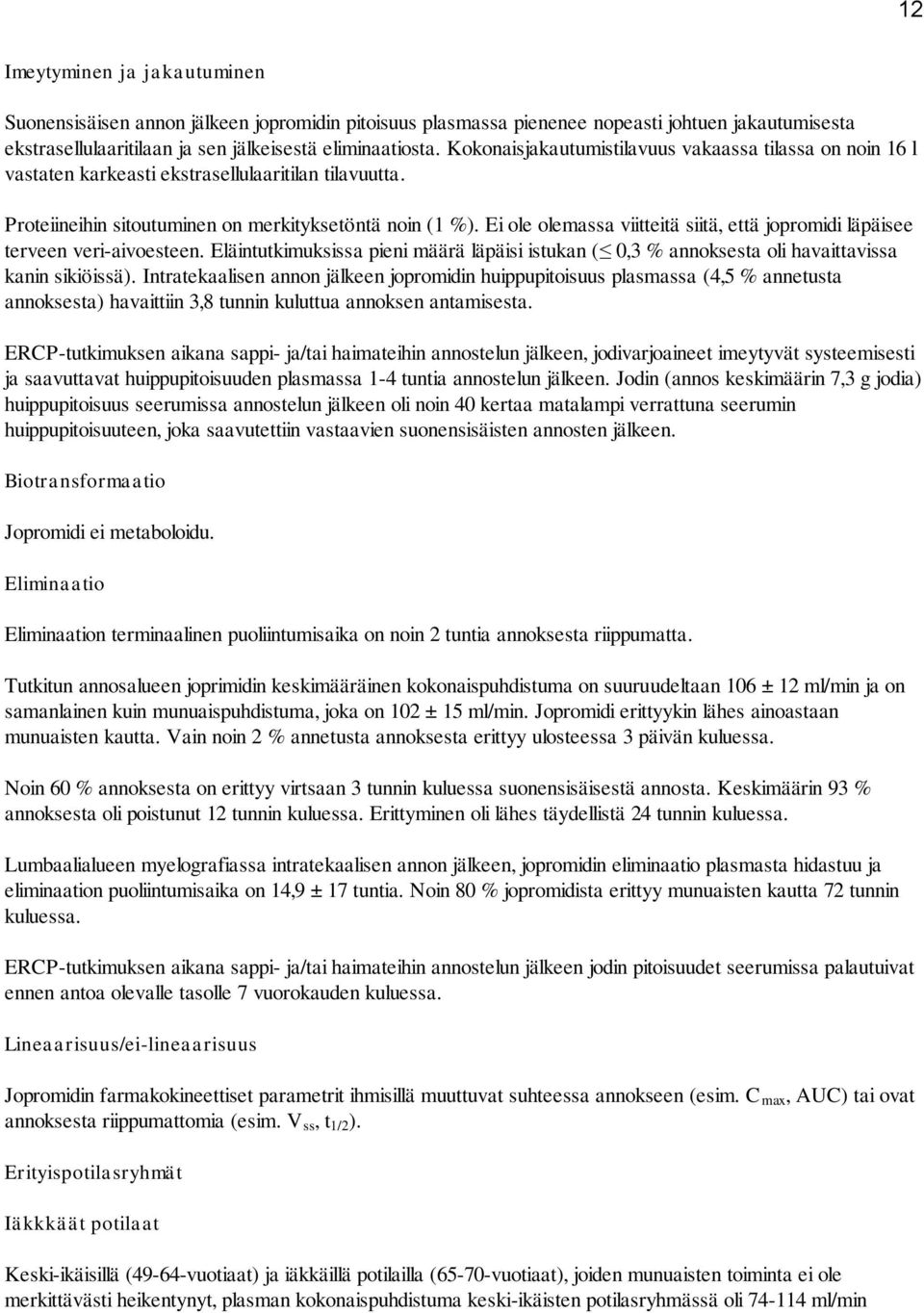 Ei ole olemassa viitteitä siitä, että jopromidi läpäisee terveen veri-aivoesteen. Eläintutkimuksissa pieni määrä läpäisi istukan ( 0,3 % annoksesta oli havaittavissa kanin sikiöissä).