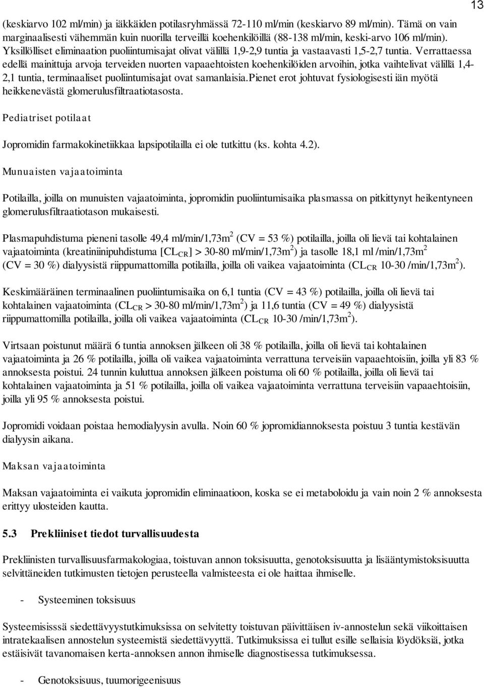 Yksillölliset eliminaation puoliintumisajat olivat välillä 1,9-2,9 tuntia ja vastaavasti 1,5-2,7 tuntia.