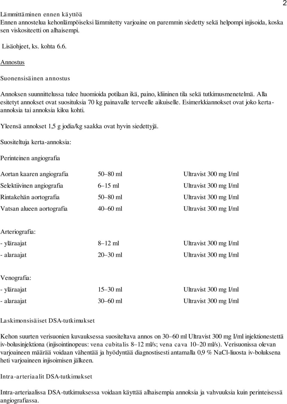 Alla esitetyt annokset ovat suosituksia 70 kg painavalle terveelle aikuiselle. Esimerkkiannokset ovat joko kertaannoksia tai annoksia kiloa kohti.