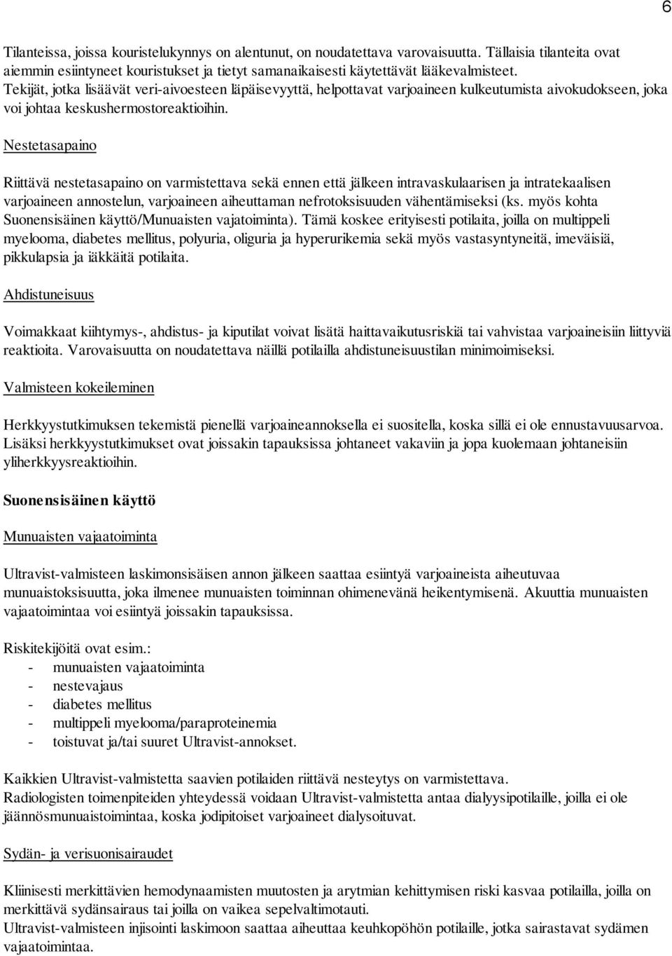 Nestetasapaino Riittävä nestetasapaino on varmistettava sekä ennen että jälkeen intravaskulaarisen ja intratekaalisen varjoaineen annostelun, varjoaineen aiheuttaman nefrotoksisuuden vähentämiseksi