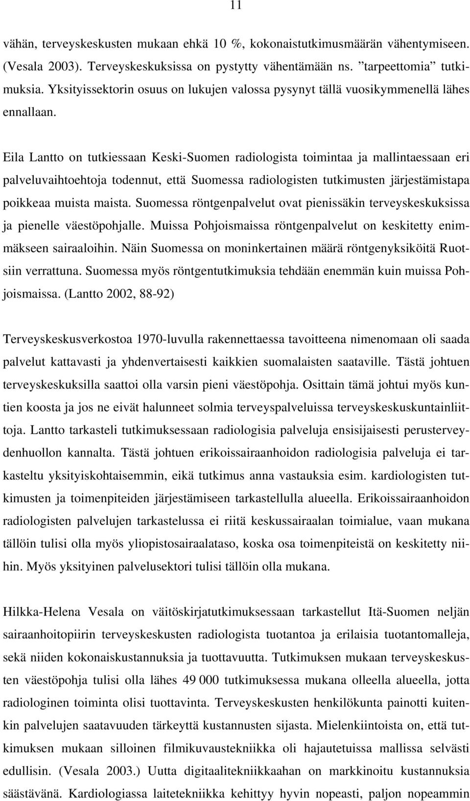 Eila Lantto on tutkiessaan Keski-Suomen radiologista toimintaa ja mallintaessaan eri palveluvaihtoehtoja todennut, että Suomessa radiologisten tutkimusten järjestämistapa poikkeaa muista maista.