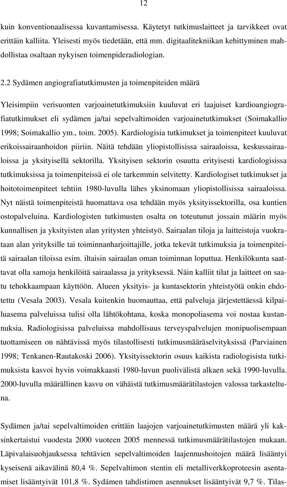 2 Sydämen angiografiatutkimusten ja toimenpiteiden määrä Yleisimpiin verisuonten varjoainetutkimuksiin kuuluvat eri laajuiset kardioangiografiatutkimukset eli sydämen ja/tai sepelvaltimoiden