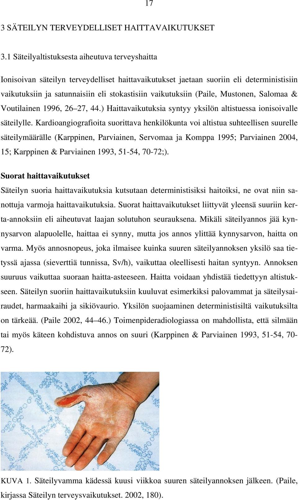 (Paile, Mustonen, Salomaa & Voutilainen 1996, 26 27, 44.) Haittavaikutuksia syntyy yksilön altistuessa ionisoivalle säteilylle.