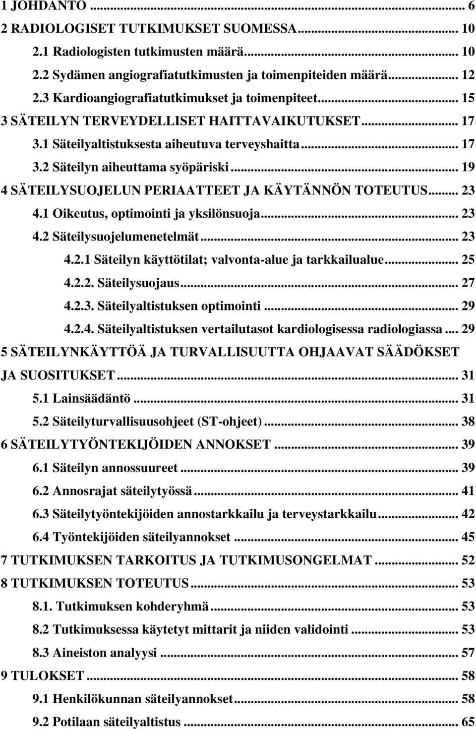 .. 19 4 SÄTEILYSUOJELUN PERIAATTEET JA KÄYTÄNNÖN TOTEUTUS... 23 4.1 Oikeutus, optimointi ja yksilönsuoja... 23 4.2 Säteilysuojelumenetelmät... 23 4.2.1 Säteilyn käyttötilat; valvonta-alue ja tarkkailualue.