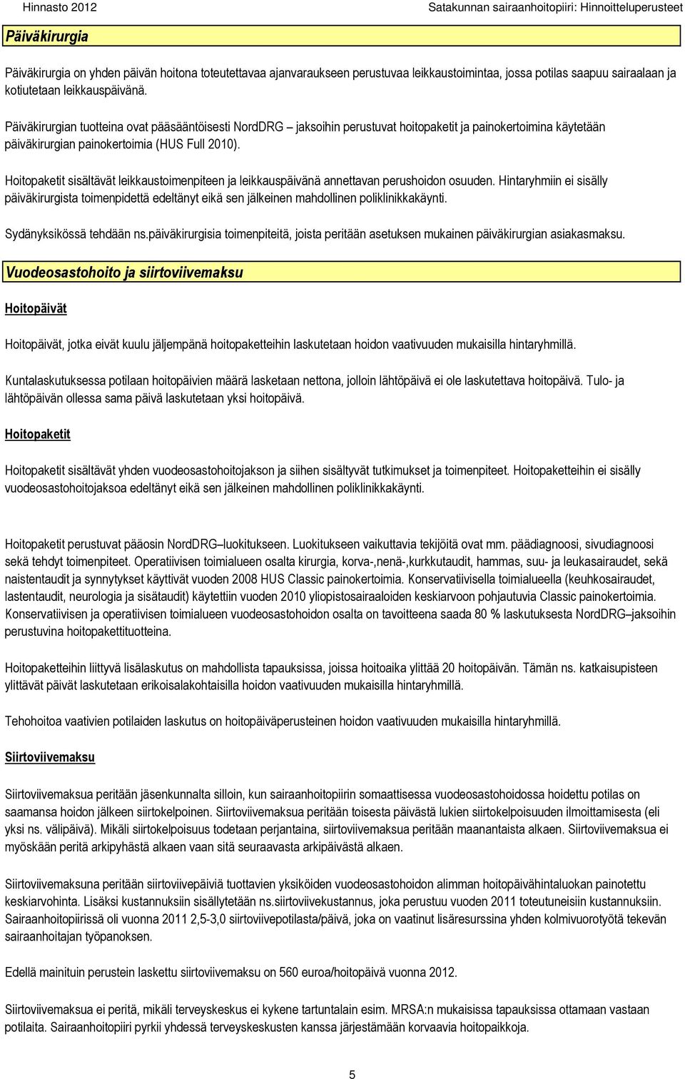 Hoitopaketit sisältävät leikkaustoimenpiteen ja leikkauspäivänä annettavan perushoidon osuuden.