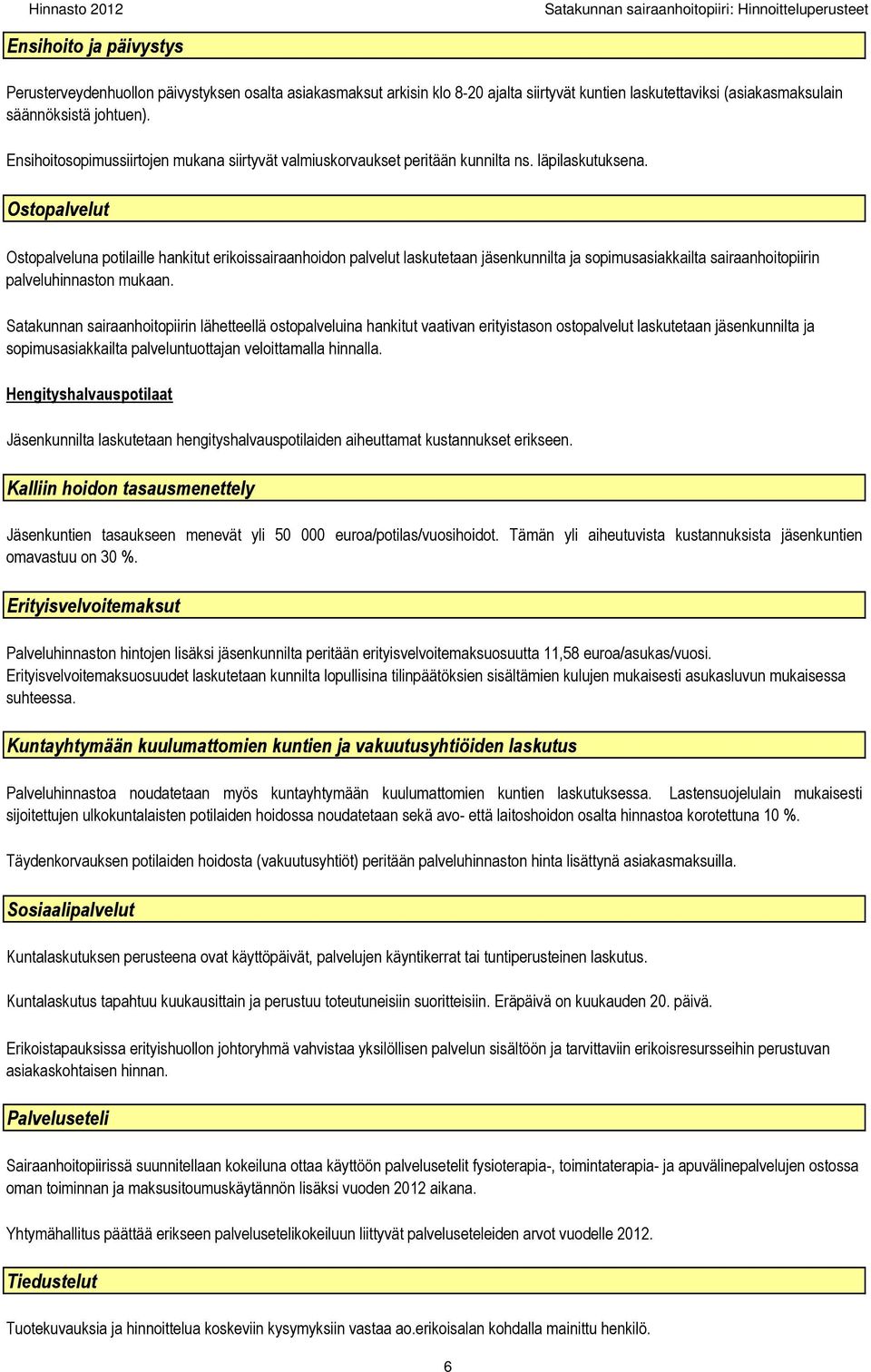 Ostopalvelut Ostopalveluna potilaille hankitut erikoissairaanhoidon palvelut laskutetaan jäsenkunnilta ja sopimusasiakkailta sairaanhoitopiirin palveluhinnaston mukaan.