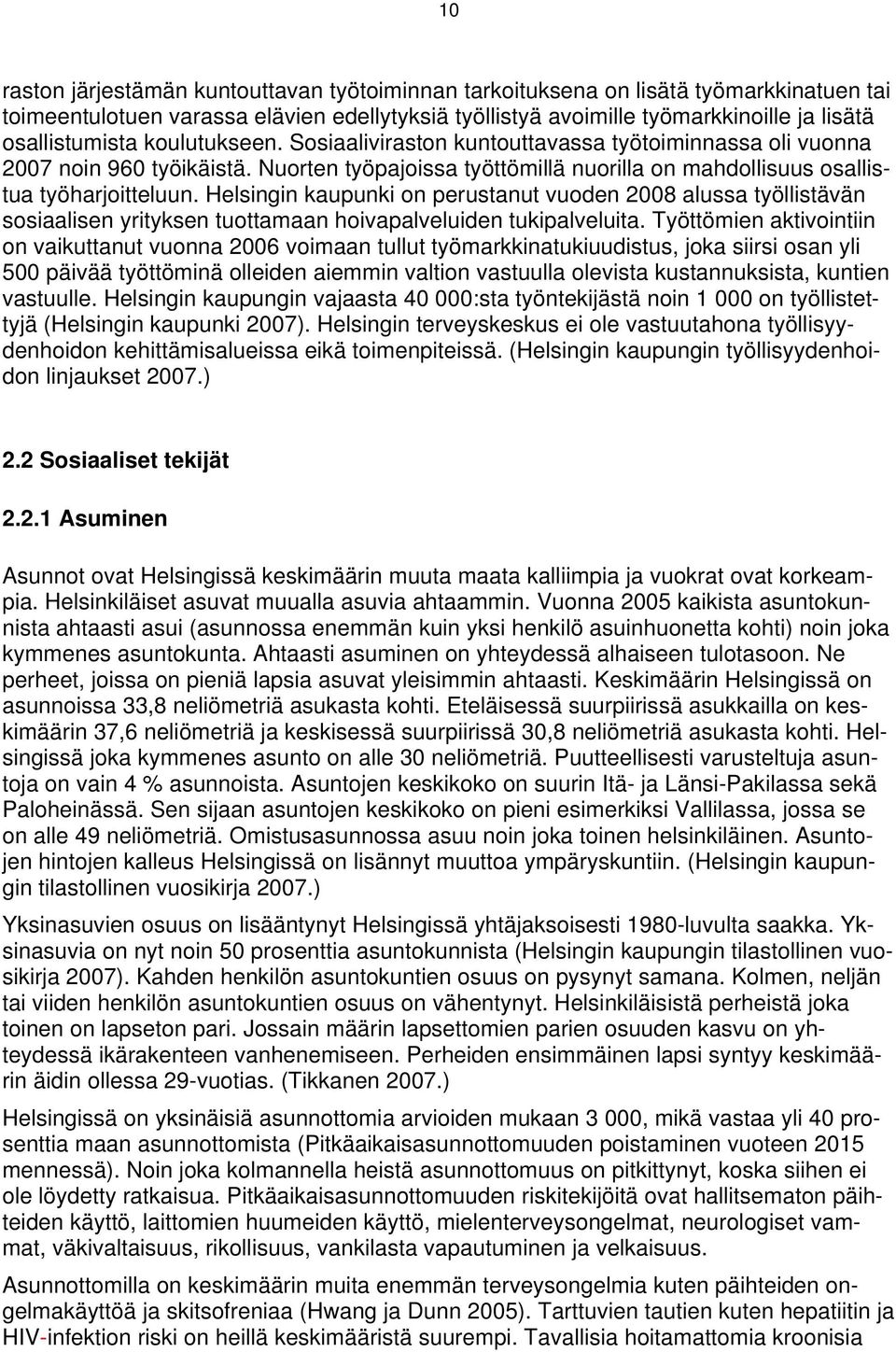 Helsingin kaupunki on perustanut vuoden 2008 alussa työllistävän sosiaalisen yrityksen tuottamaan hoivapalveluiden tukipalveluita.