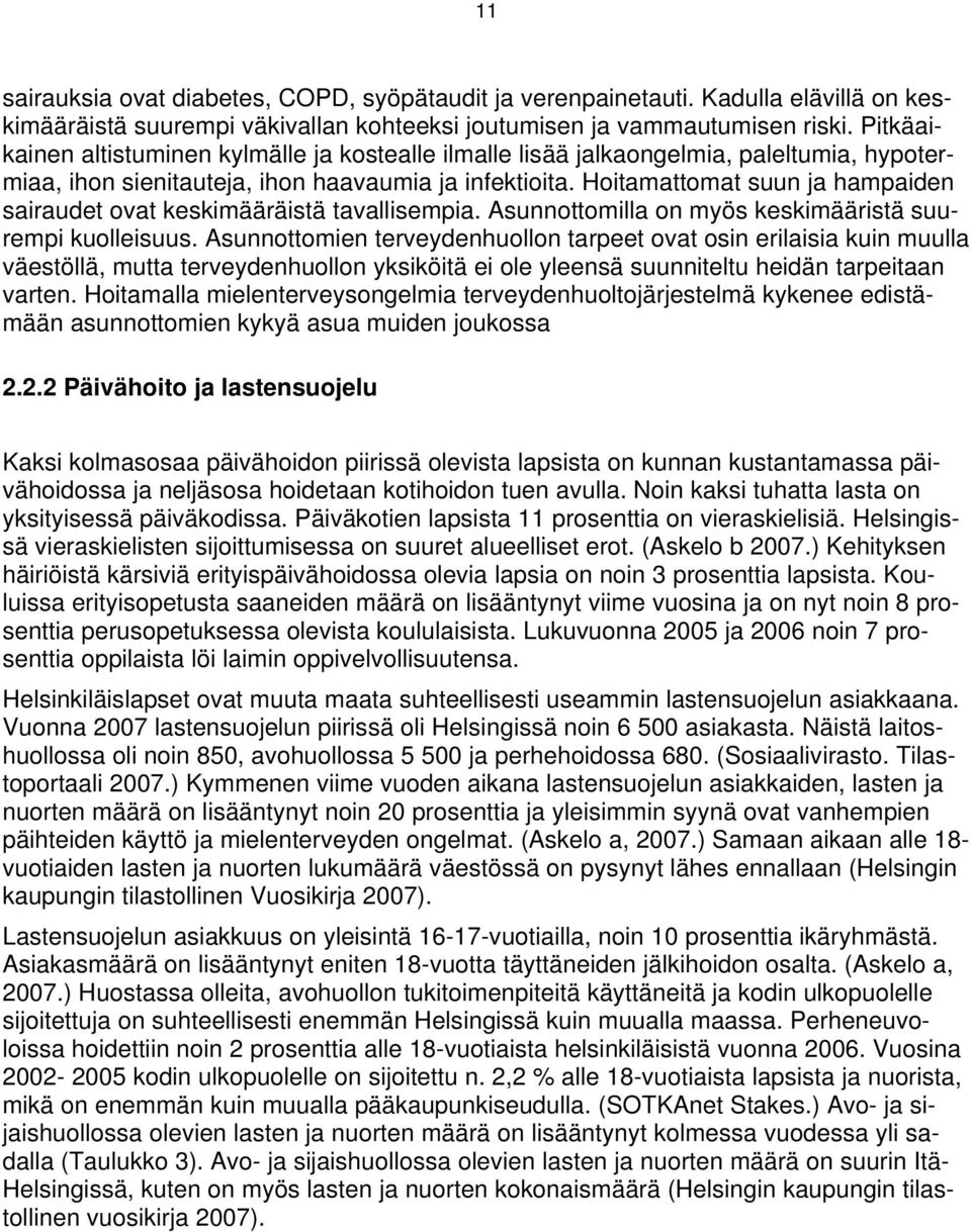 Hoitamattomat suun ja hampaiden sairaudet ovat keskimääräistä tavallisempia. Asunnottomilla on myös keskimääristä suurempi kuolleisuus.