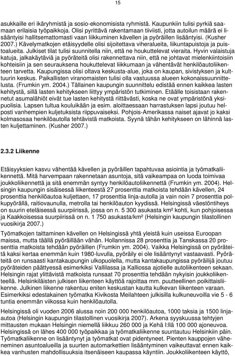 ) Kävelymatkojen etäisyydelle olisi sijoitettava viheralueita, liikuntapuistoja ja puistoalueita. Julkiset tilat tulisi suunnitella niin, että ne houkuttelevat vieraita.