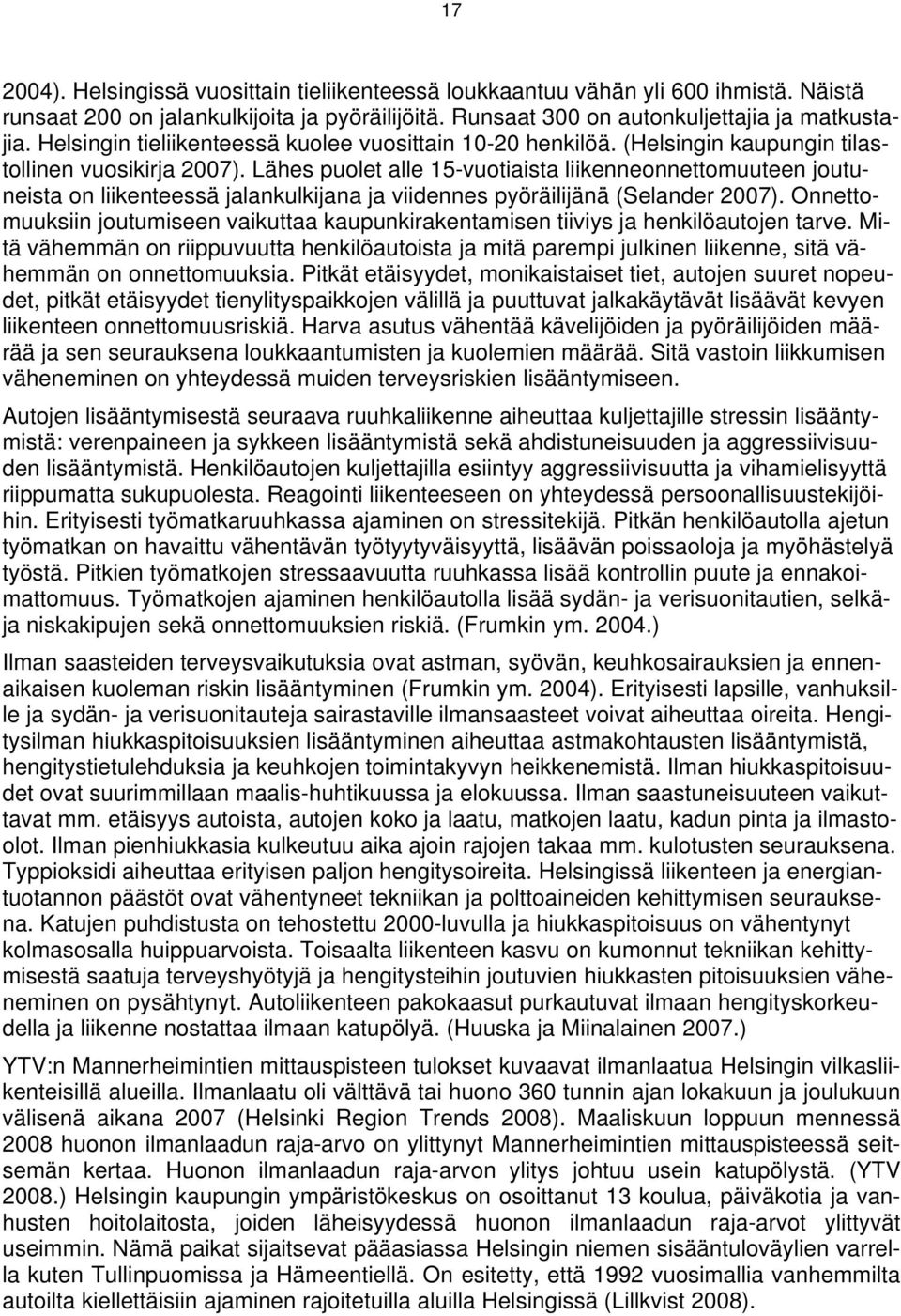 Lähes puolet alle 15-vuotiaista liikenneonnettomuuteen joutuneista on liikenteessä jalankulkijana ja viidennes pyöräilijänä (Selander 2007).