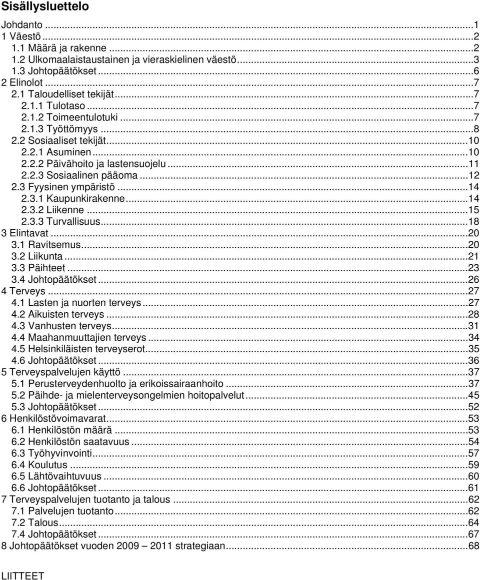 3.1 Kaupunkirakenne...14 2.3.2 Liikenne...15 2.3.3 Turvallisuus...18 3 Elintavat...20 3.1 Ravitsemus...20 3.2 Liikunta...21 3.3 Päihteet...23 3.4 Johtopäätökset...26 4 Terveys...27 4.