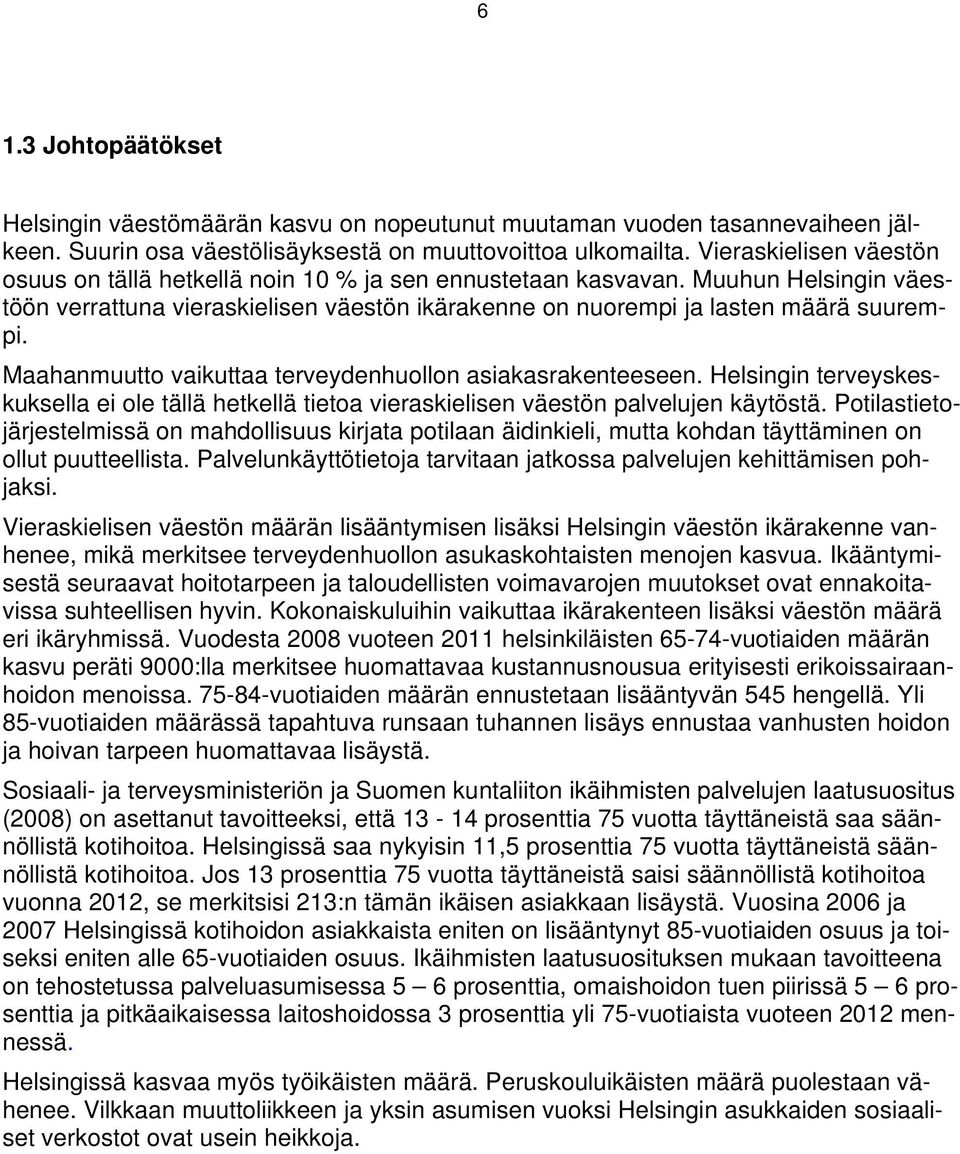 Maahanmuutto vaikuttaa terveydenhuollon asiakasrakenteeseen. Helsingin terveyskeskuksella ei ole tällä hetkellä tietoa vieraskielisen väestön palvelujen käytöstä.