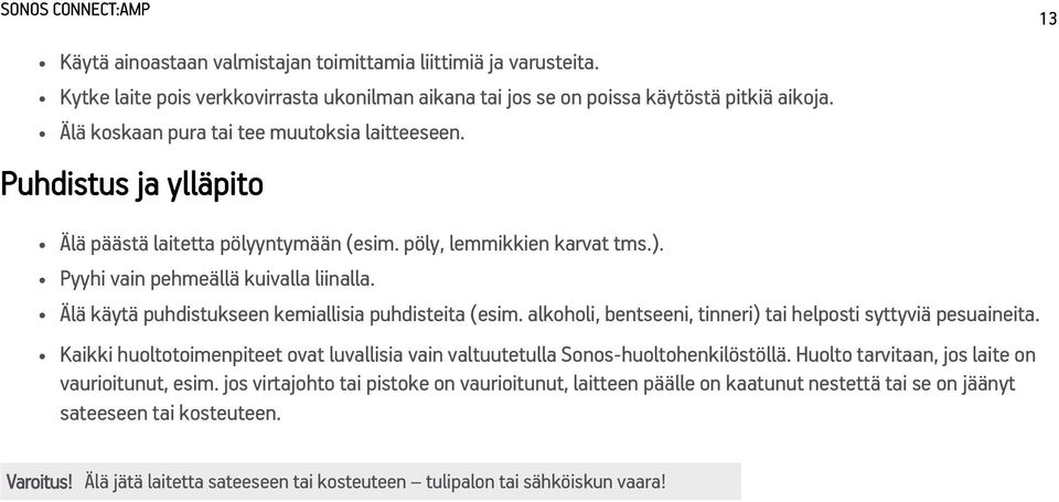 Älä käytä puhdistukseen kemiallisia puhdisteita (esim. alkoholi, bentseeni, tinneri) tai helposti syttyviä pesuaineita.