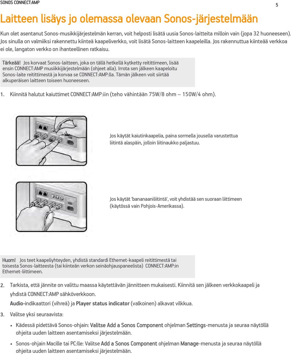 Tärkeää! Jos korvaat Sonos-laitteen, joka on tällä hetkellä kytketty reitittimeen, lisää ensin CONNECT:AMP musiikkijärjestelmään (ohjeet alla).