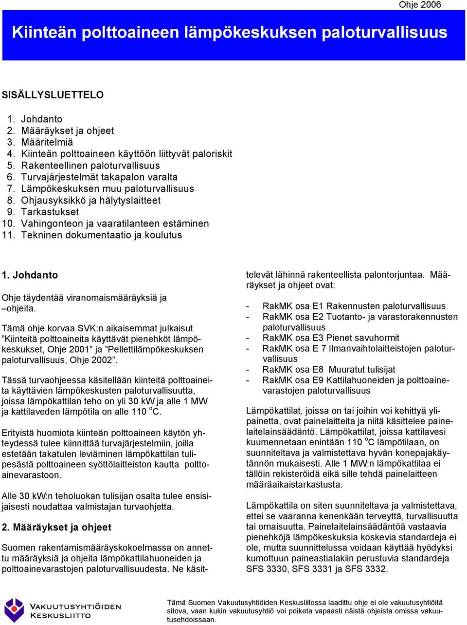 Vahingonteon ja vaaratilanteen estäminen 11. Tekninen dokumentaatio ja koulutus 1. Johdanto Ohje täydentää viranomaismääräyksiä ja ohjeita.