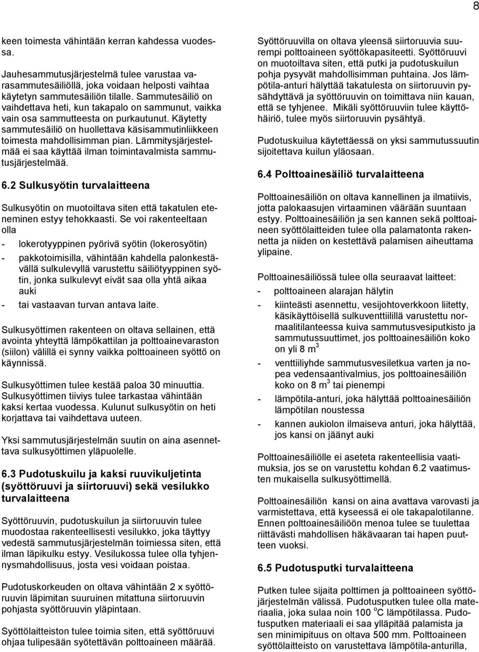 Lämmitysjärjestelmää ei saa käyttää ilman toimintavalmista sammutusjärjestelmää. 6.2 Sulkusyötin turvalaitteena Sulkusyötin on muotoiltava siten että takatulen eteneminen estyy tehokkaasti.