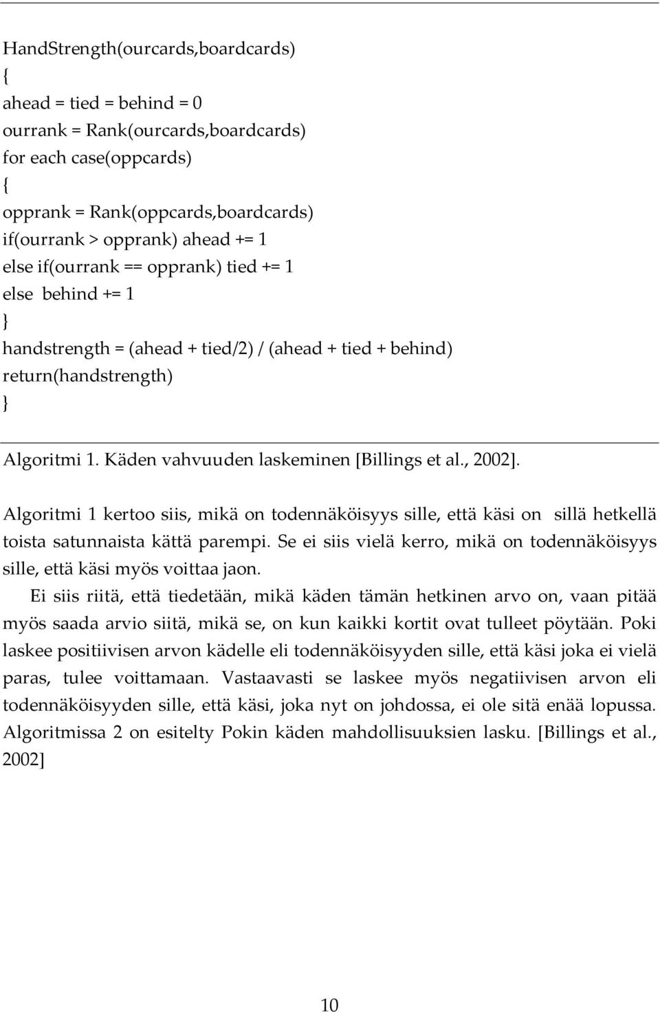 Algoritmi 1 kertoo siis, mikä on todennäköisyys sille, että käsi on sillä hetkellä toista satunnaista kättä parempi. Se ei siis vielä kerro, mikä on todennäköisyys sille, että käsi myös voittaa jaon.