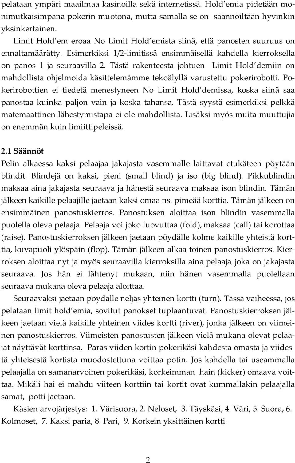 Tästä rakenteesta johtuen Limit Hold demiin on mahdollista ohjelmoida käsittelemämme tekoälyllä varustettu pokerirobotti.