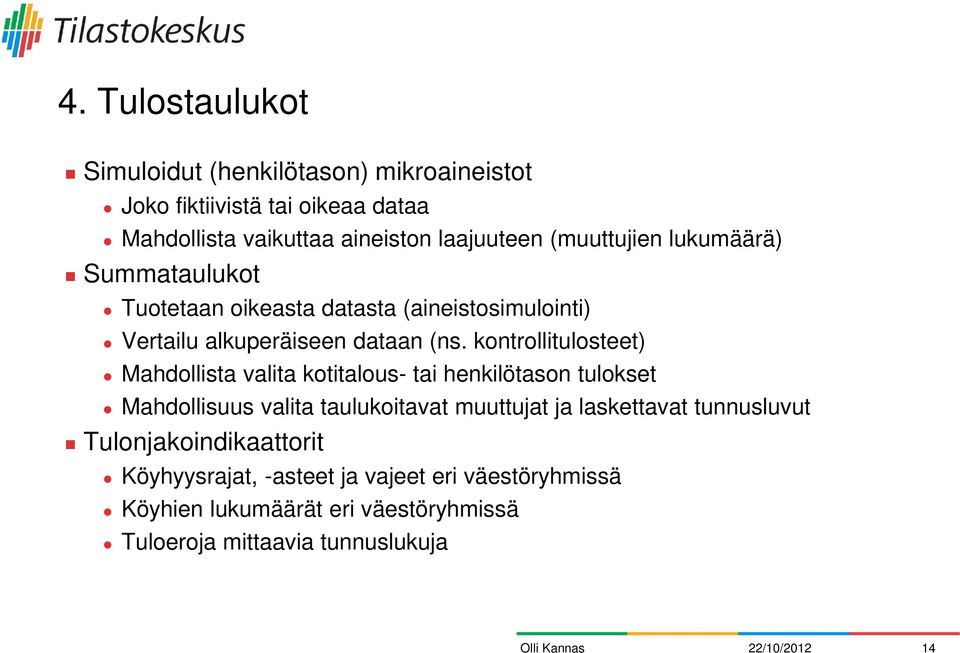 kontrollitulosteet) Mahdollista valita kotitalous- tai henkilötason tulokset Mahdollisuus valita taulukoitavat muuttujat ja laskettavat