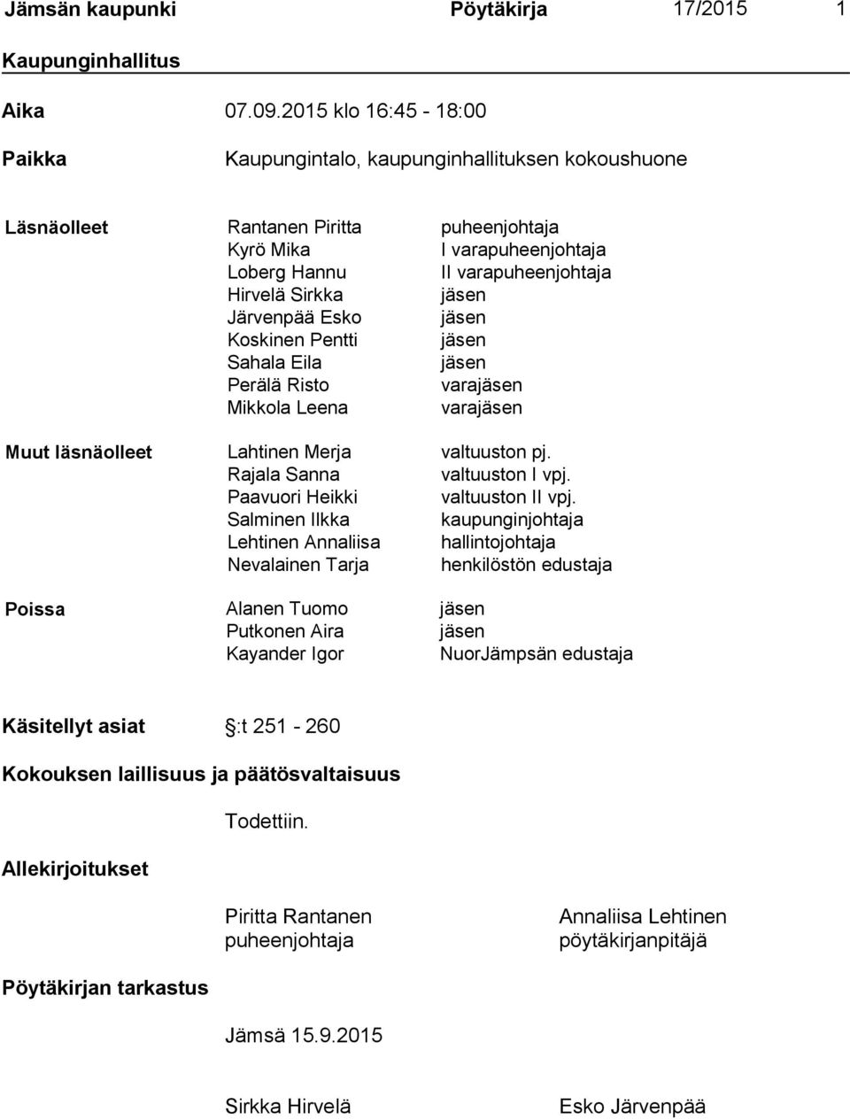 jäsen Järvenpää Esko jäsen Koskinen Pentti jäsen Sahala Eila jäsen Perälä Risto varajäsen Mikkola Leena varajäsen Muut läsnäolleet Lahtinen Merja valtuuston pj. Rajala Sanna valtuuston I vpj.