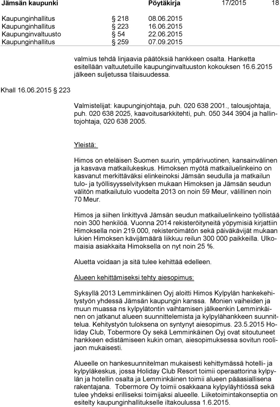 020 638 2025, kaavoitusarkkitehti, puh. 050 344 3904 ja hal linto joh ta ja, 020 638 2005. Yleistä: Himos on eteläisen Suomen suurin, ympärivuotinen, kansainvälinen ja kasvava matkailukeskus.