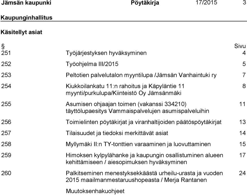 256 Toimielinten pöytäkirjat ja viranhaltijoiden päätöspöytäkirjat 13 257 Tilaisuudet ja tiedoksi merkittävät asiat 14 258 Myllymäki II:n TY-tonttien varaaminen ja luovuttaminen 15 259 Himoksen