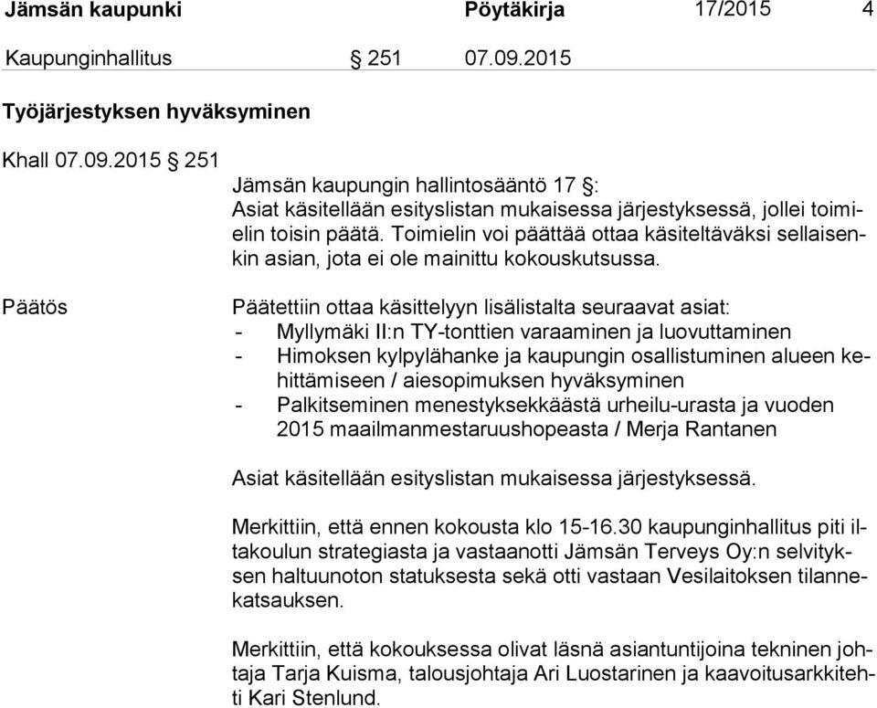 Päätettiin ottaa käsittelyyn lisälistalta seuraavat asiat: - Myllymäki II:n TY-tonttien varaaminen ja luovuttaminen - Himoksen kylpylähanke ja kaupungin osallistuminen alueen kehit tä mi seen /