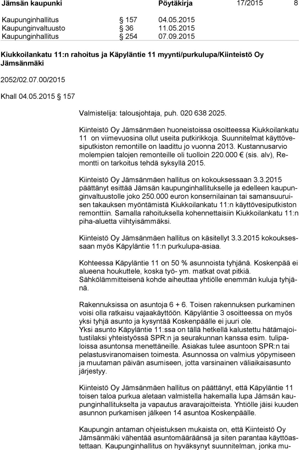 Kiinteistö Oy Jämsänmäen huoneistoissa osoitteessa Kiukkoilankatu 11 on viimevuosina ollut useita putkirikkoja. Suunnitelmat käyt tö vesi put kis ton remontille on laadittu jo vuonna 2013.