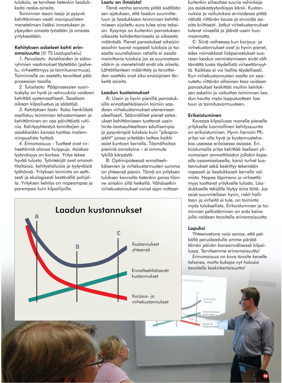 Kehityksen askeleet kohti erinomaisuutta ( TS Laatupalvelu) 1. Peruslaatu Asiakkaiden ja sidosryhmien vaatimukset täytetään (palvelu, virheettömyys ja toimitusvarmuus).