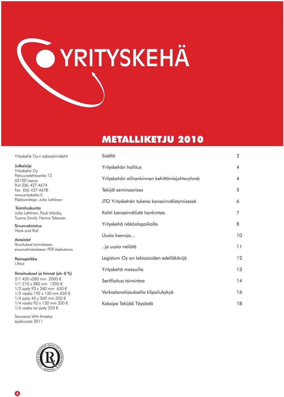 Painopaikka I-Print Ilmoituskoot ja hinnat (alv 0 %) 2/1 420 x280 mm 2000 1/1 210 x 280 mm 1200 1/2 pysty 92 x 260 mm 650 1/2 vaaka 192 x 130 mm 650 1/4 pysty 45 x 260 mm 350 1/4 vaaka 92 x 130 mm