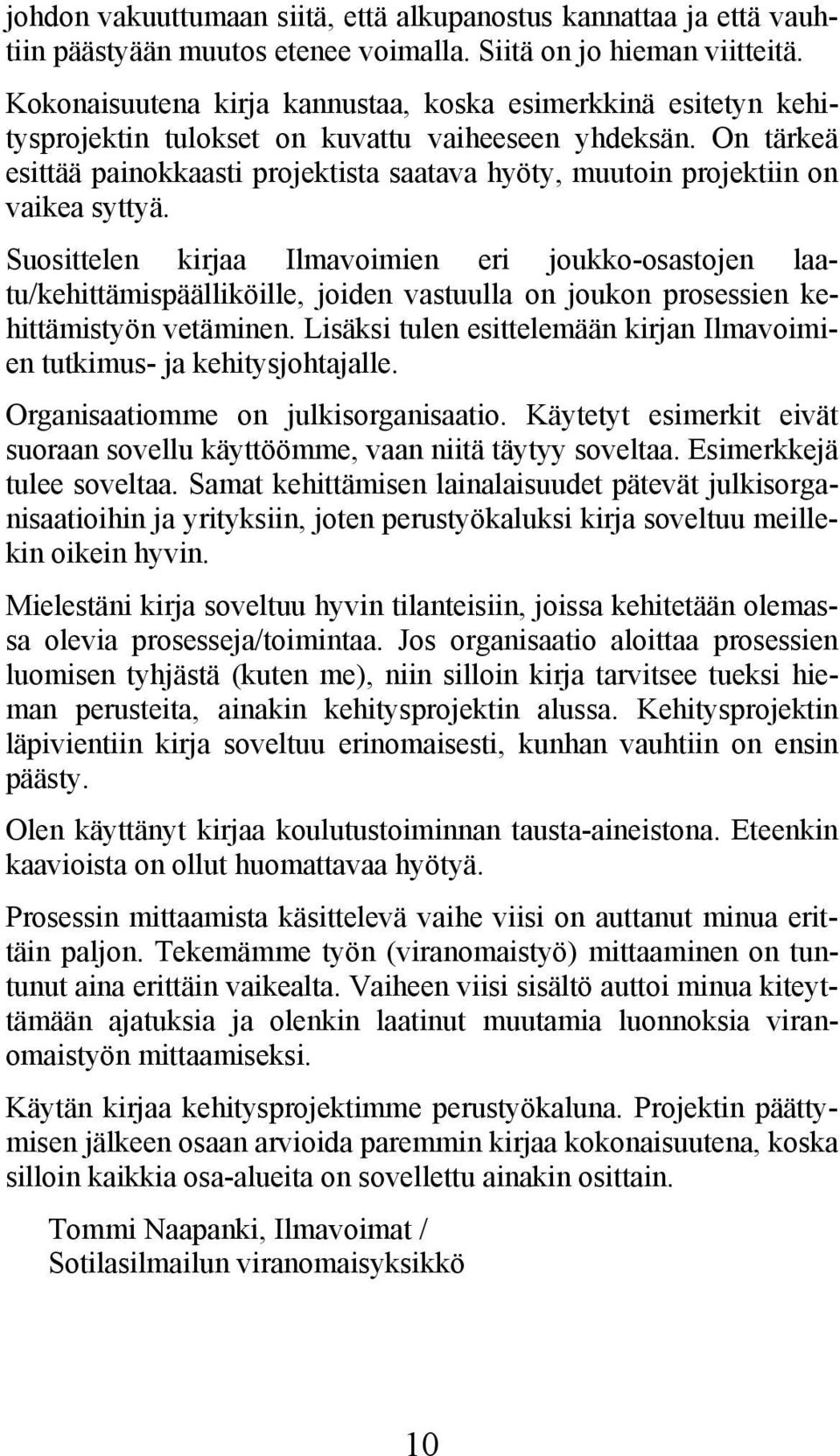 On tärkeä esittää painokkaasti projektista saatava hyöty, muutoin projektiin on vaikea syttyä.