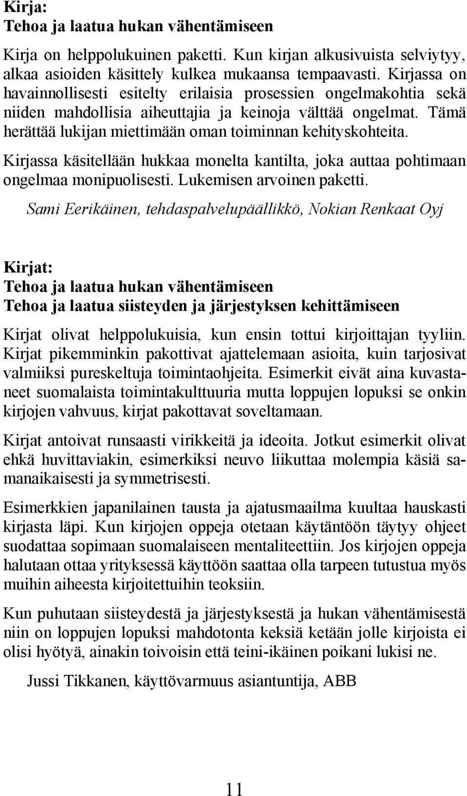 Tämä herättää lukijan miettimään oman toiminnan kehityskohteita. Kirjassa käsitellään hukkaa monelta kantilta, joka auttaa pohtimaan ongelmaa monipuolisesti. Lukemisen arvoinen paketti.