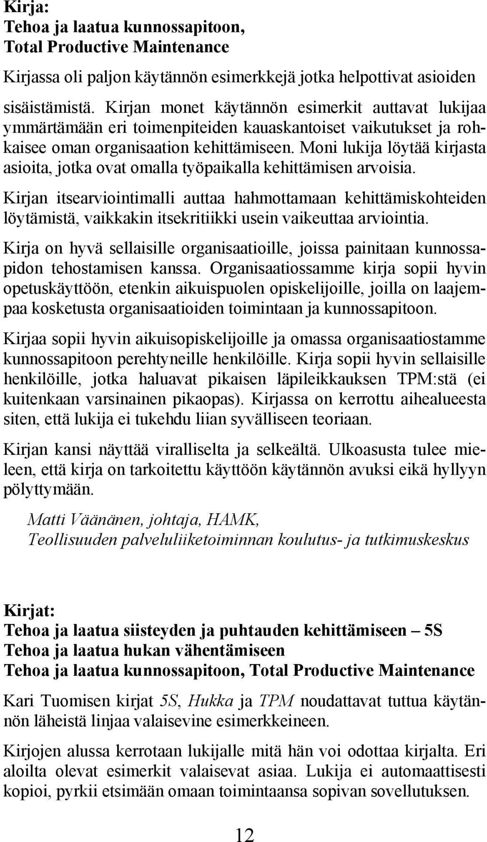 Moni lukija löytää kirjasta asioita, jotka ovat omalla työpaikalla kehittämisen arvoisia.