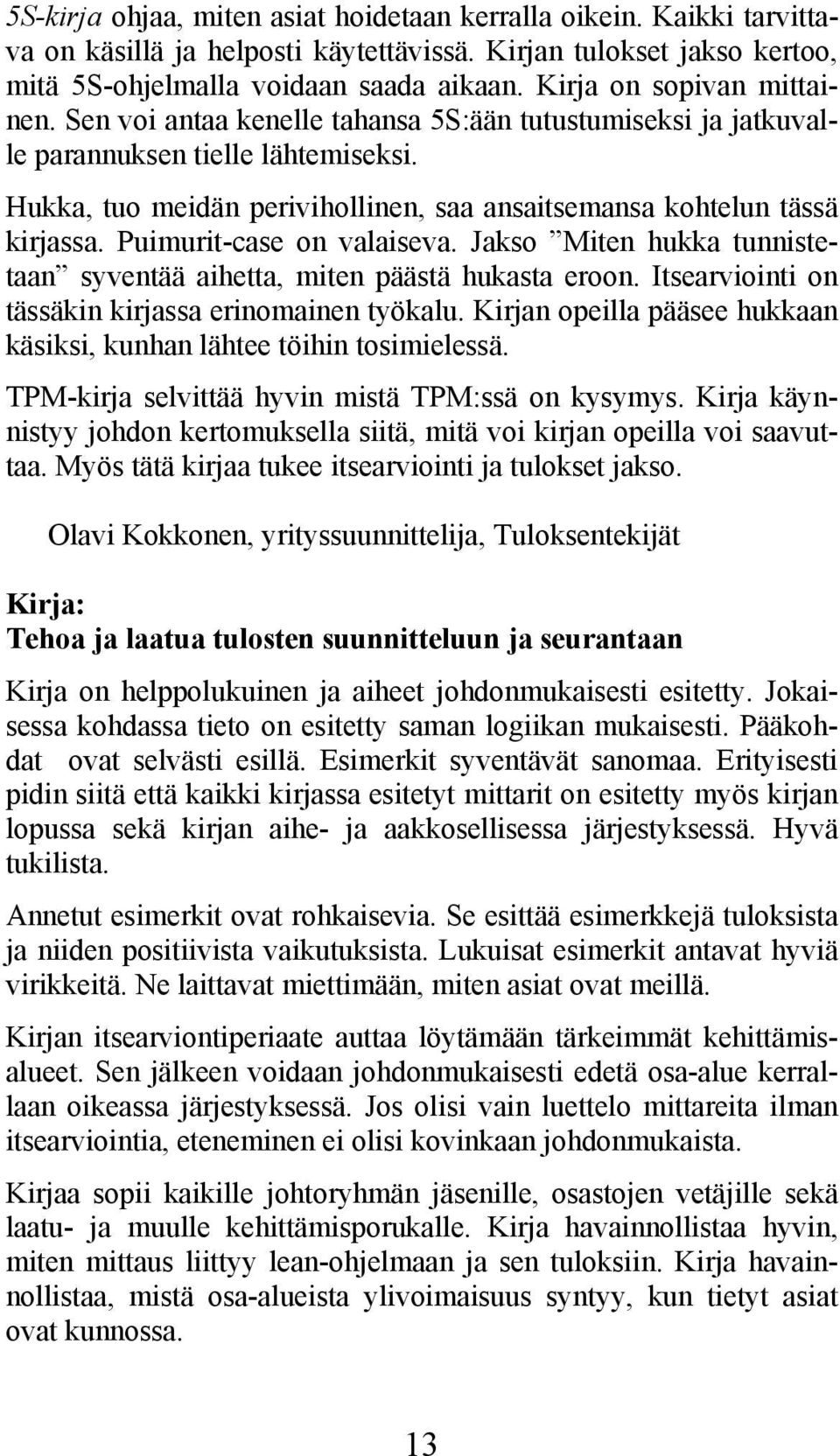 Hukka, tuo meidän perivihollinen, saa ansaitsemansa kohtelun tässä kirjassa. Puimurit-case on valaiseva. Jakso Miten hukka tunnistetaan syventää aihetta, miten päästä hukasta eroon.