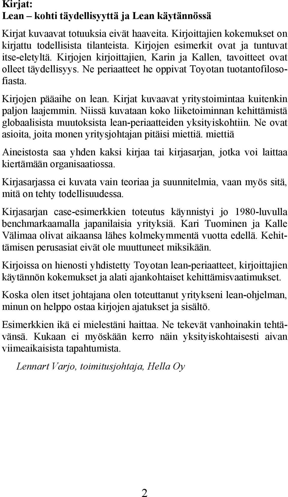 Kirjojen pääaihe on lean. Kirjat kuvaavat yritystoimintaa kuitenkin paljon laajemmin. Niissä kuvataan koko liiketoiminnan kehittämistä globaalisista muutoksista lean-periaatteiden yksityiskohtiin.